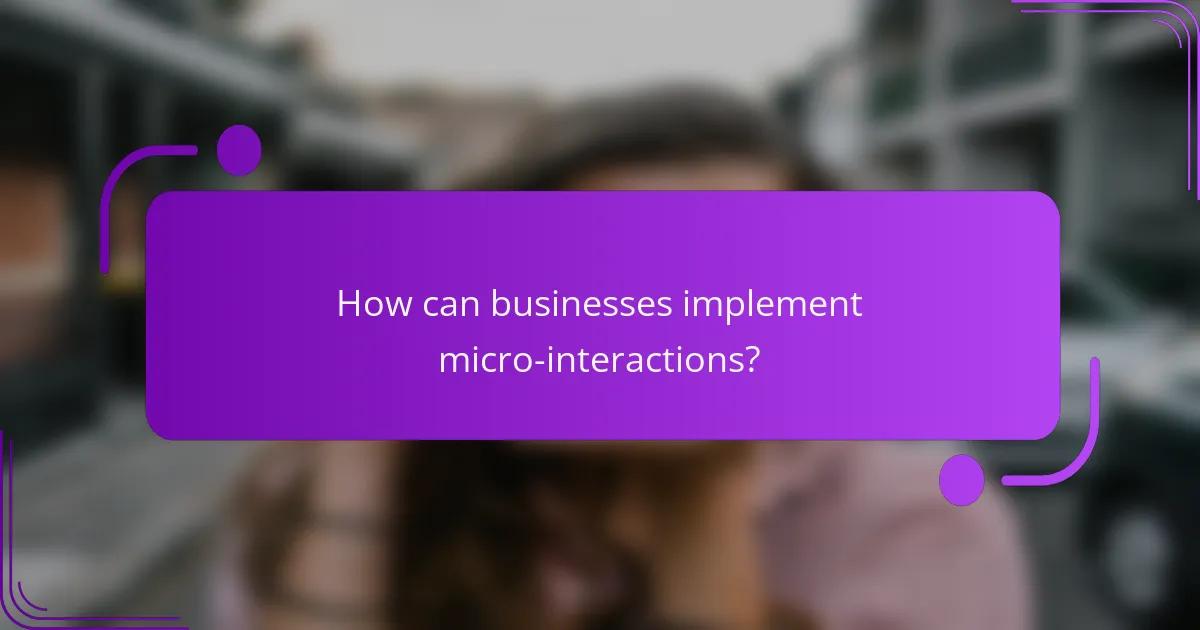 How can businesses implement micro-interactions?