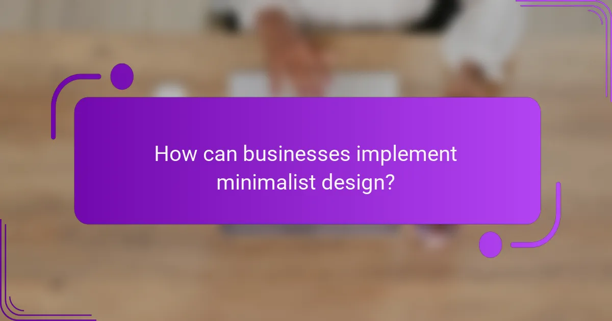 How can businesses implement minimalist design?