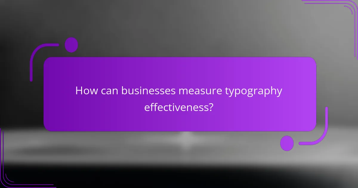 How can businesses measure typography effectiveness?