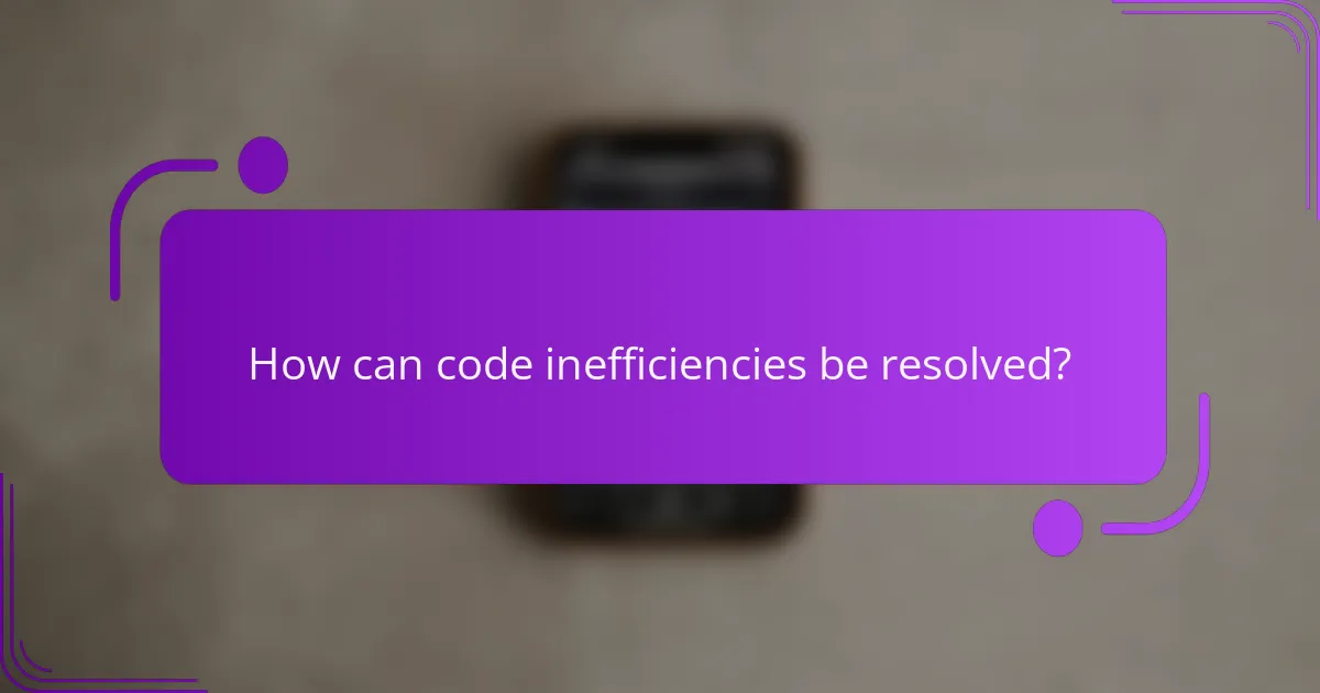 How can code inefficiencies be resolved?