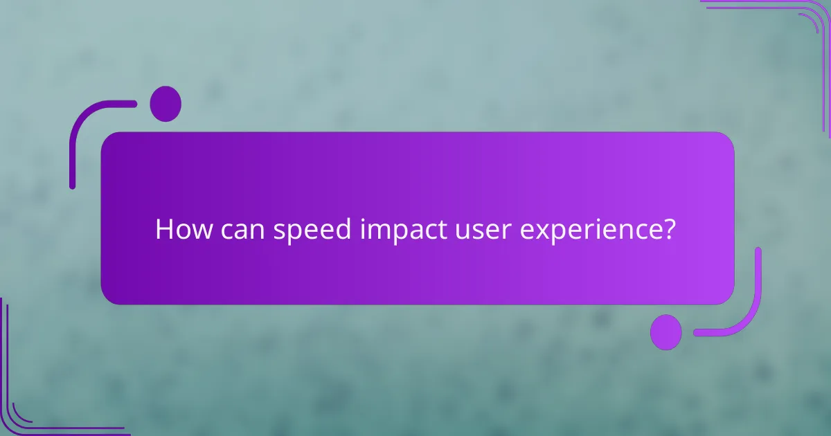 How can speed impact user experience?