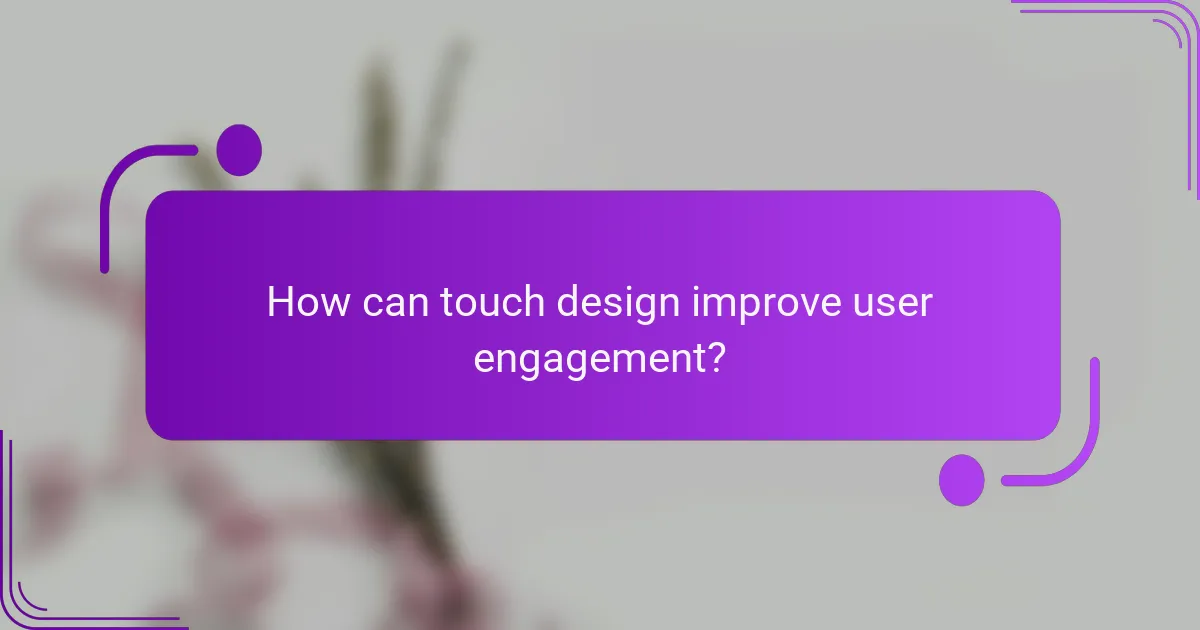 How can touch design improve user engagement?