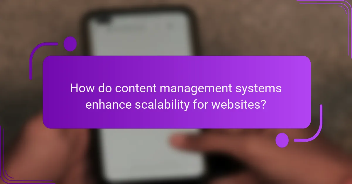 How do content management systems enhance scalability for websites?
