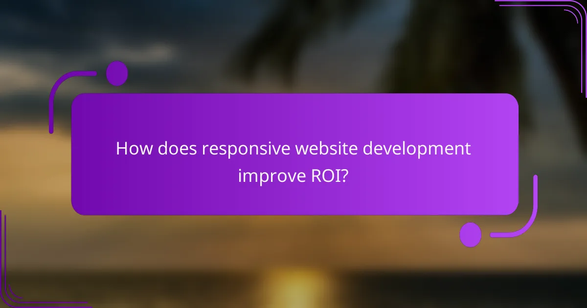 How does responsive website development improve ROI?