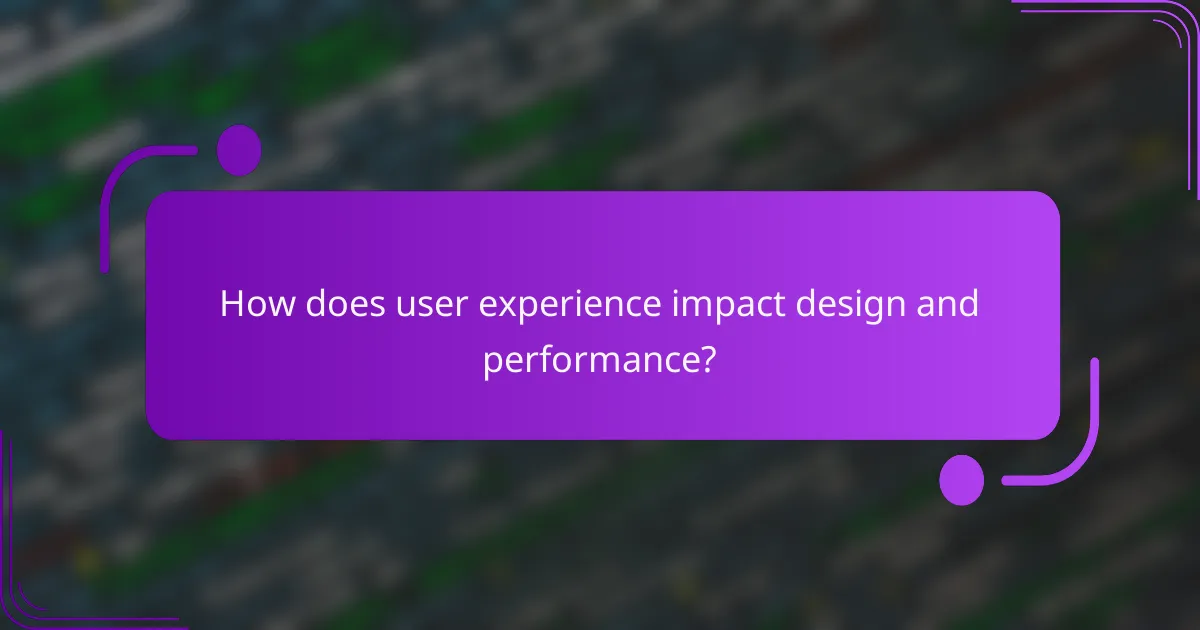 How does user experience impact design and performance?