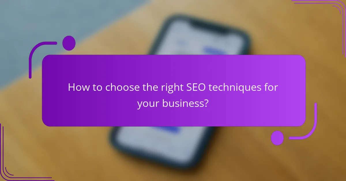 How to choose the right SEO techniques for your business?