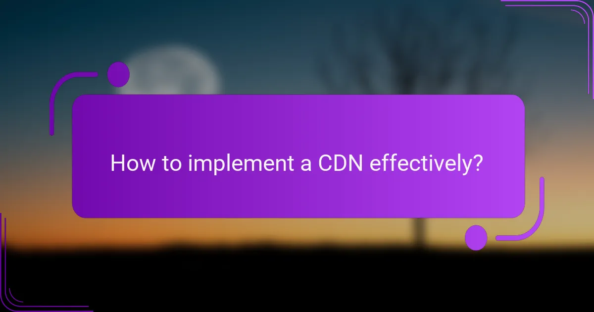 How to implement a CDN effectively?