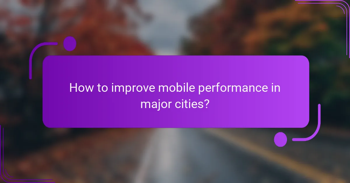 How to improve mobile performance in major cities?