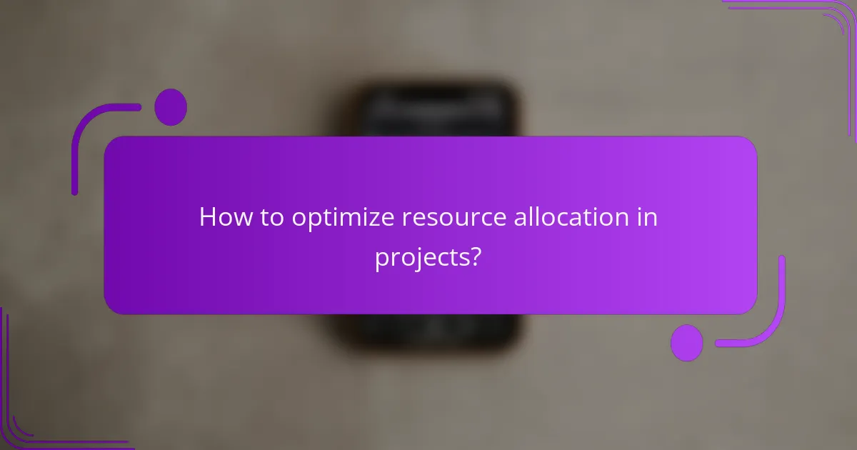 How to optimize resource allocation in projects?