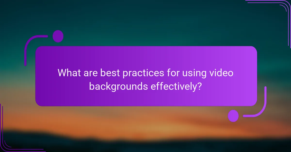 What are best practices for using video backgrounds effectively?