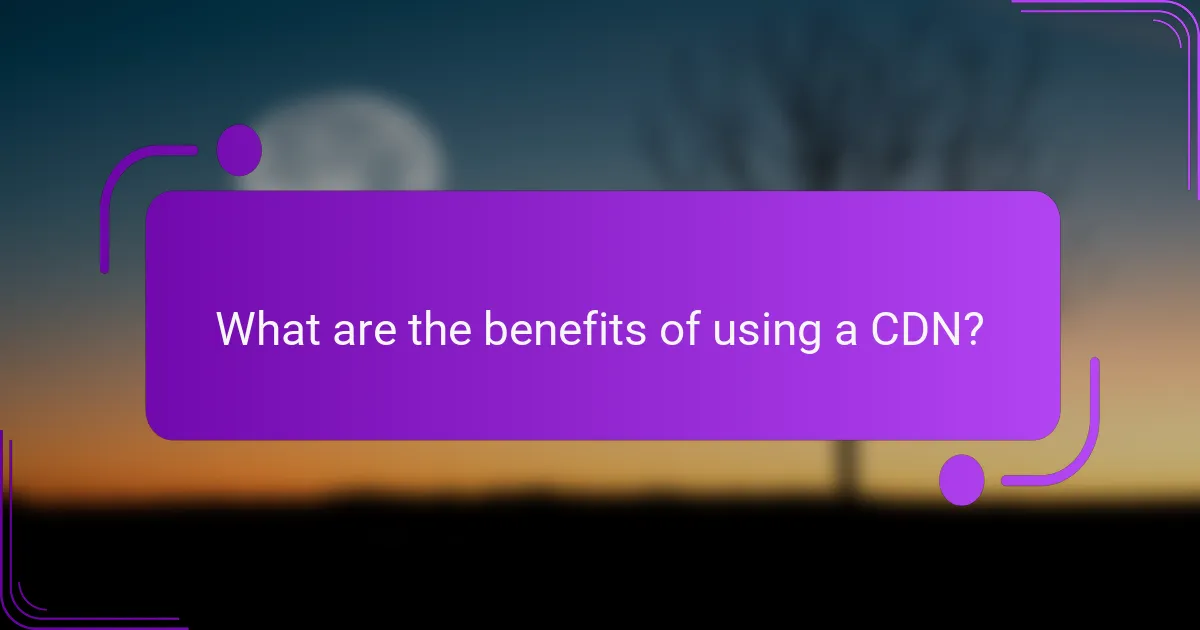 What are the benefits of using a CDN?