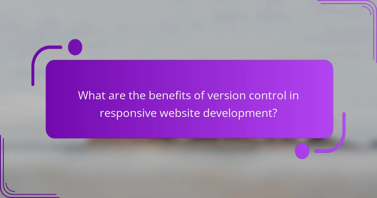 What are the benefits of version control in responsive website development?