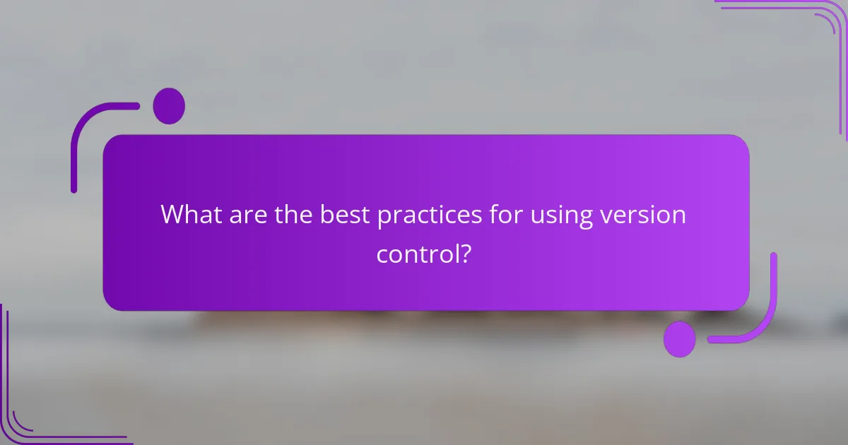 What are the best practices for using version control?