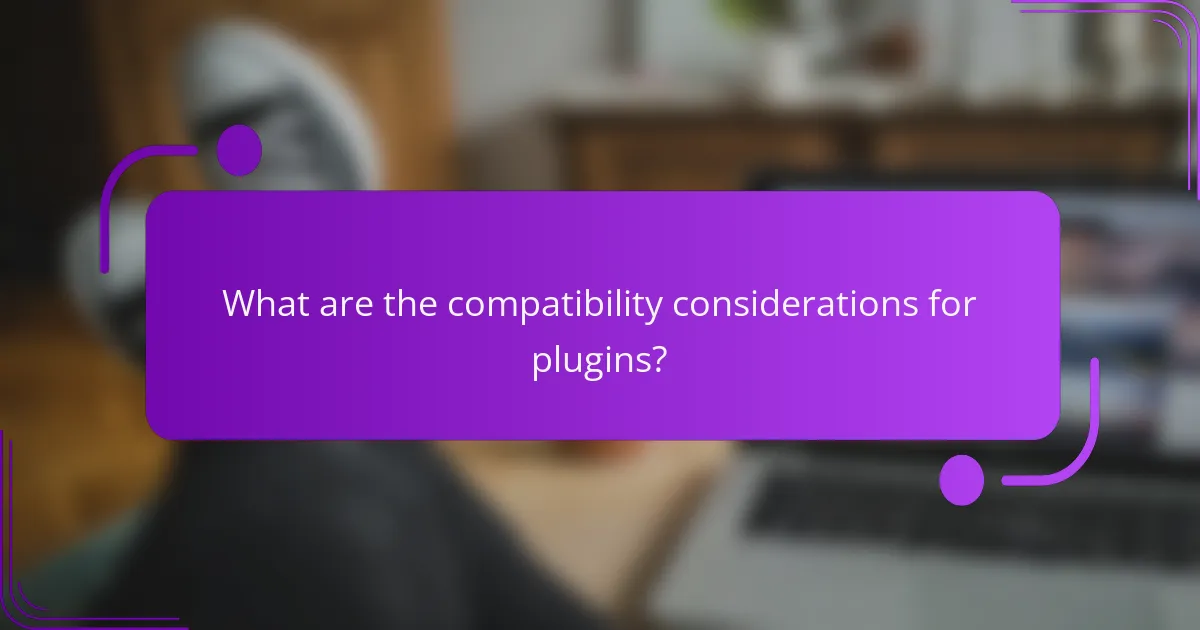 What are the compatibility considerations for plugins?