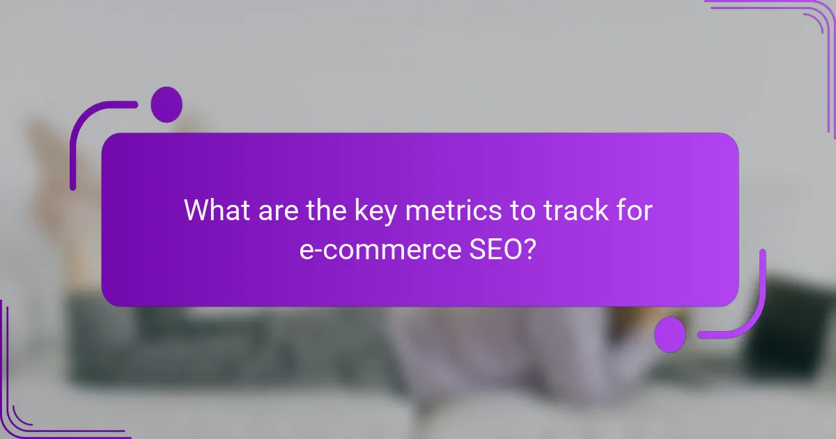 What are the key metrics to track for e-commerce SEO?