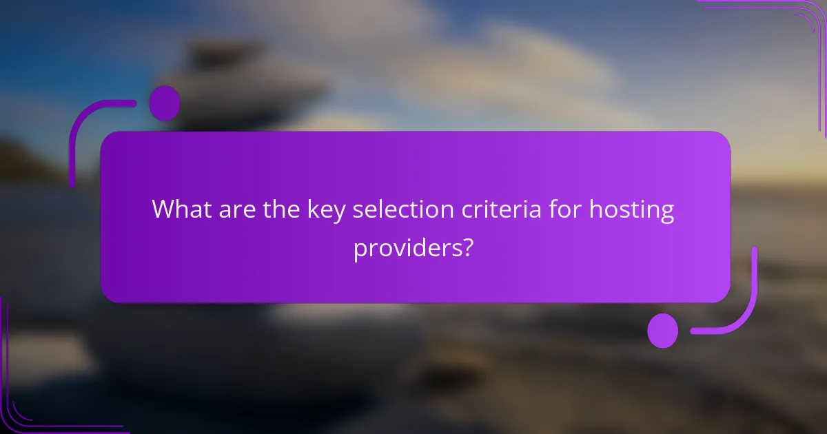 What are the key selection criteria for hosting providers?