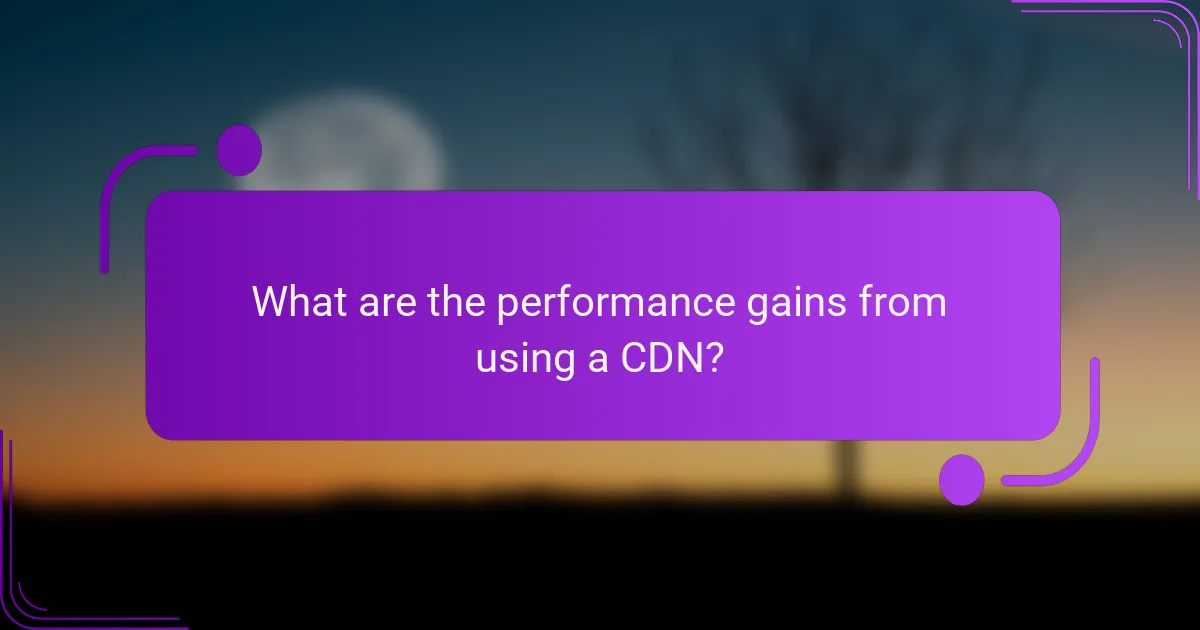 What are the performance gains from using a CDN?