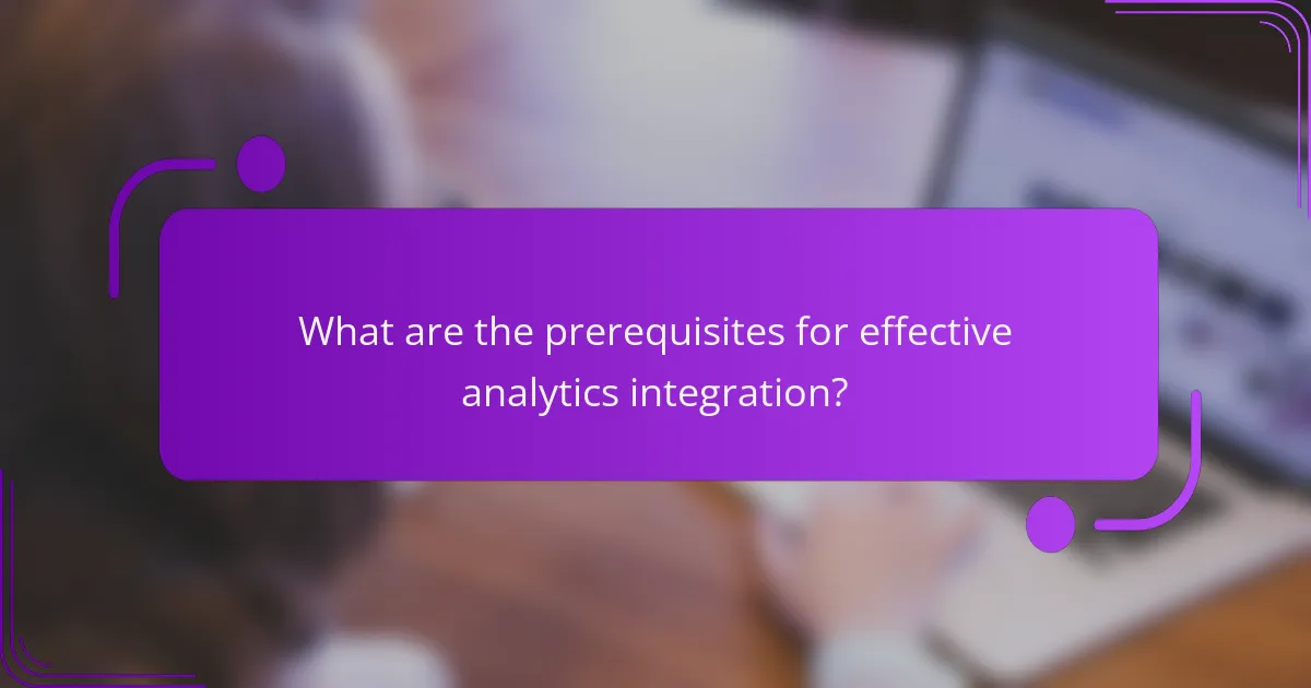 What are the prerequisites for effective analytics integration?