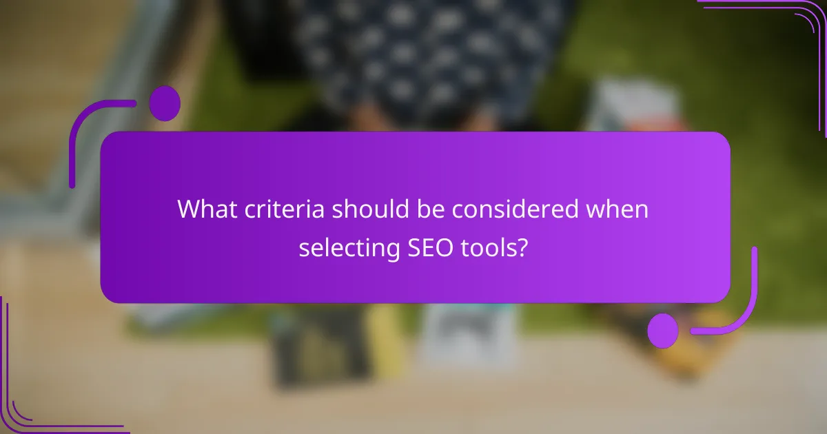 What criteria should be considered when selecting SEO tools?