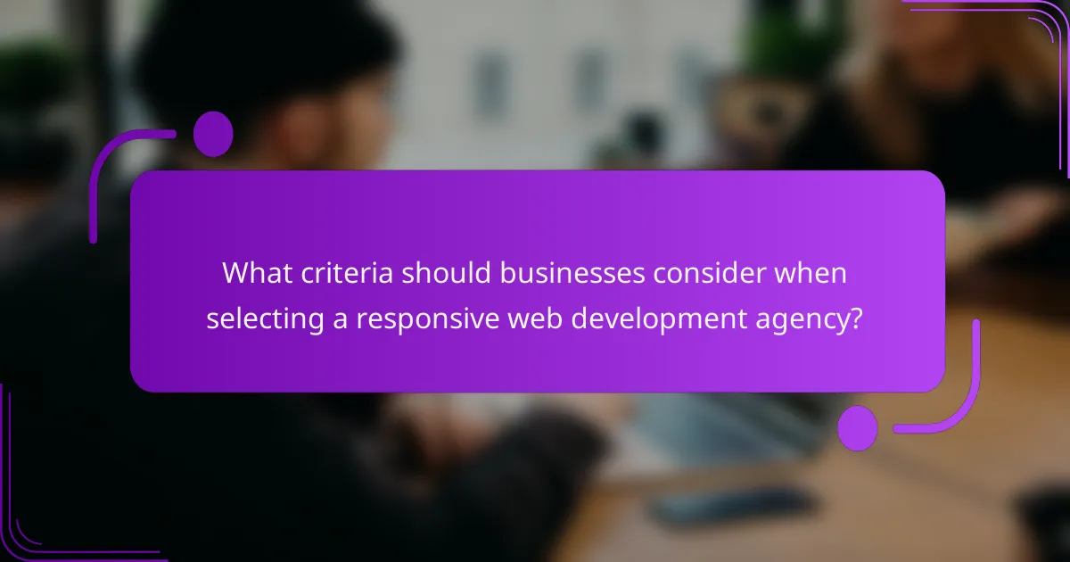 What criteria should businesses consider when selecting a responsive web development agency?