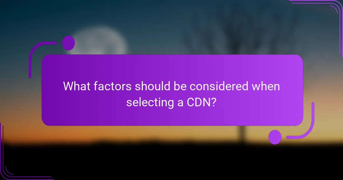 What factors should be considered when selecting a CDN?