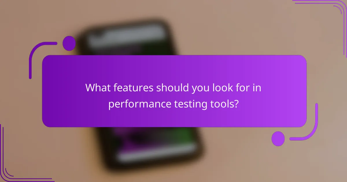 What features should you look for in performance testing tools?
