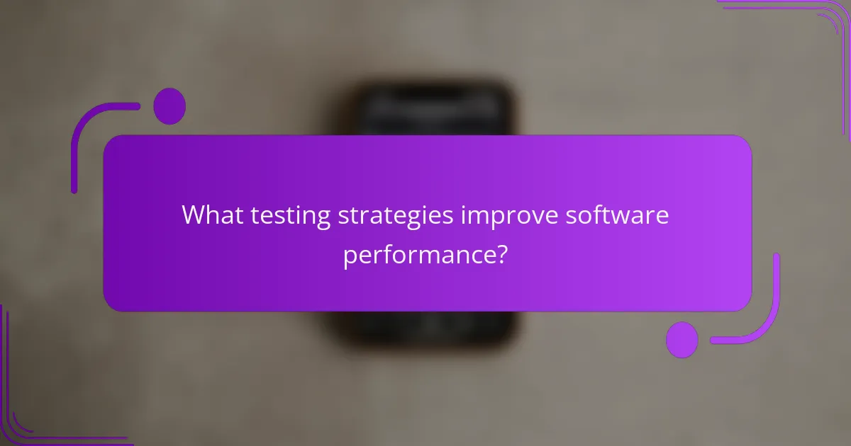 What testing strategies improve software performance?