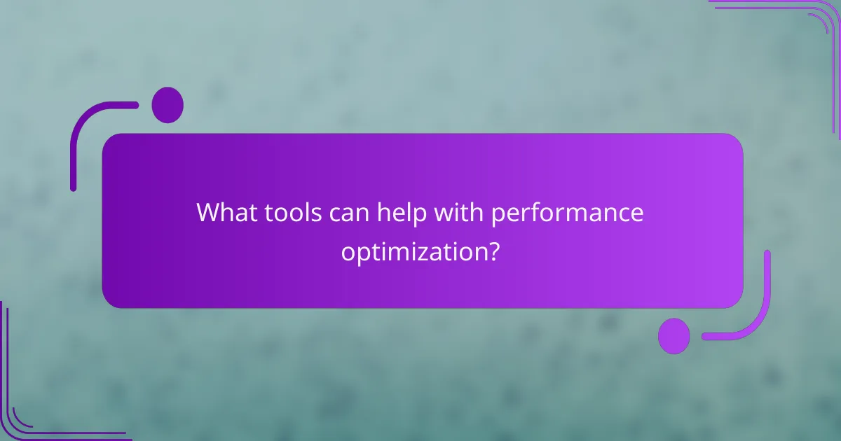 What tools can help with performance optimization?